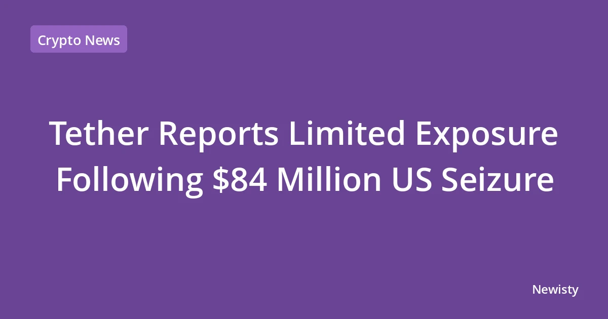 Tether Reports Limited Exposure Following $84 Million US Seizure