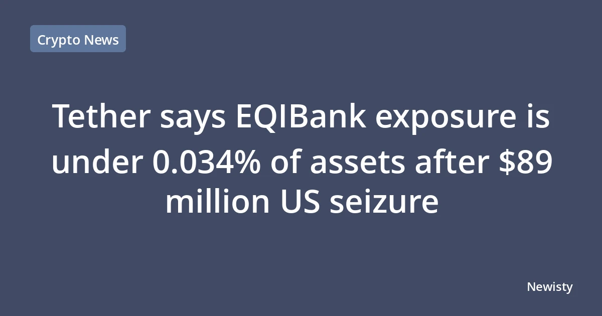 Tether says EQIBank exposure is under 0.034% of assets after $89 million US seizure