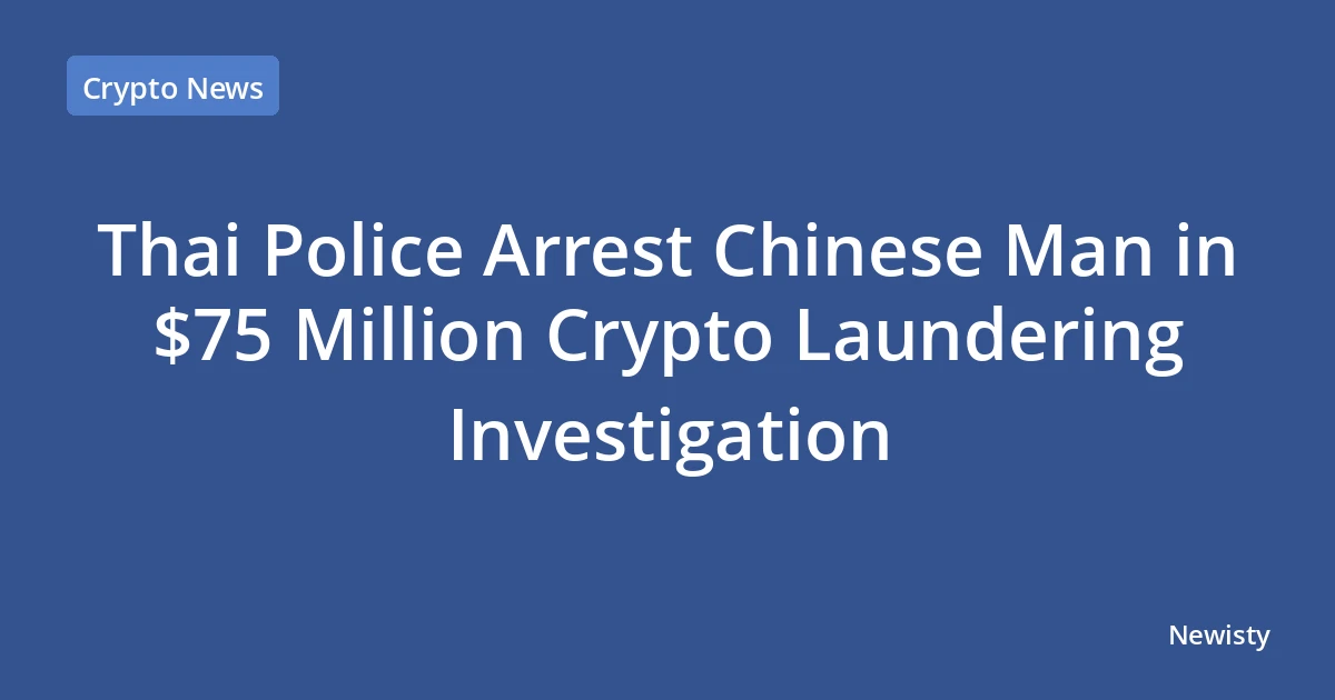 Thai Police Arrest Chinese Man in $75 Million Crypto Laundering Investigation