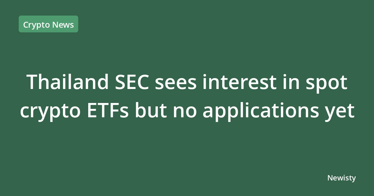 Thailand SEC sees interest in spot crypto ETFs but no applications yet