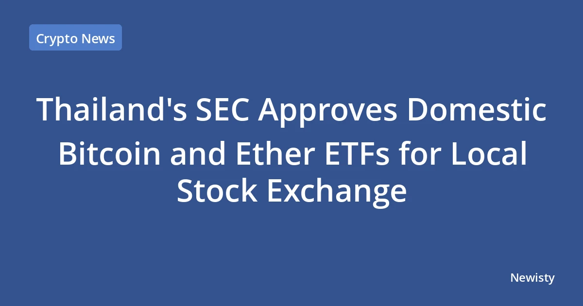 Thailand's SEC Approves Domestic Bitcoin and Ether ETFs for Local Stock Exchange