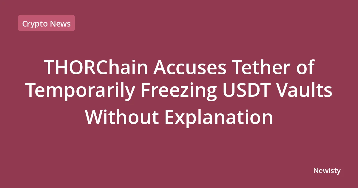 THORChain Accuses Tether of Temporarily Freezing USDT Vaults Without Explanation