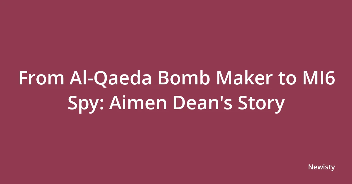 From Al-Qaeda Bomb Maker to MI6 Spy: Aimen Dean's Story