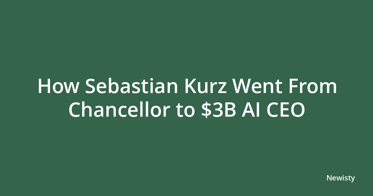 How Sebastian Kurz Went From Chancellor to $3B AI CEO