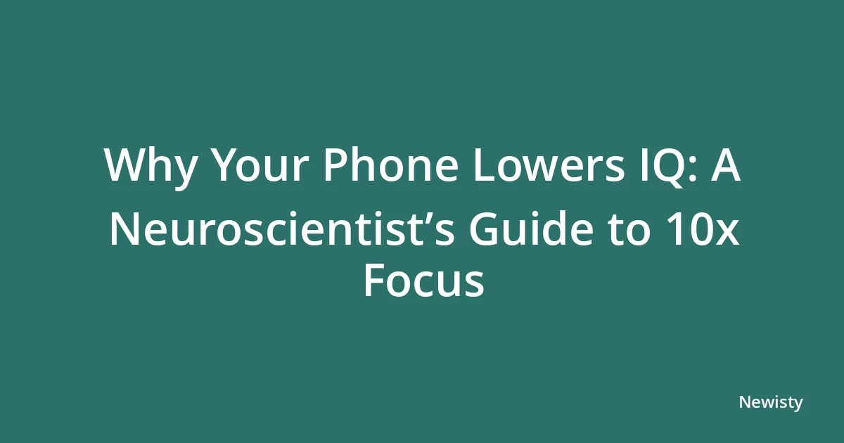Why Your Phone Lowers IQ: A Neuroscientist’s Guide to 10x Focus