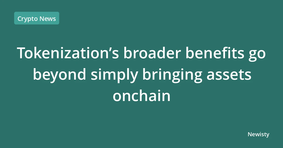 Tokenization’s broader benefits go beyond simply bringing assets onchain