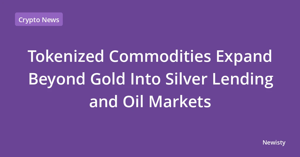 Tokenized Commodities Expand Beyond Gold Into Silver Lending and Oil Markets
