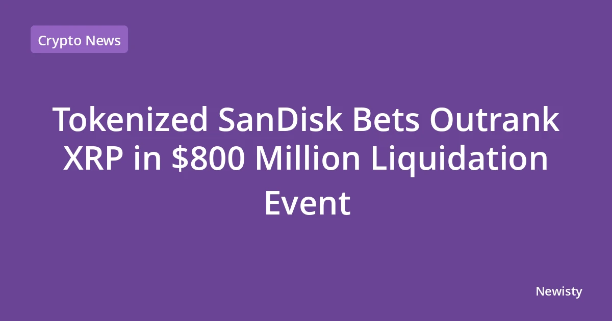 Tokenized SanDisk Bets Outrank XRP in $800 Million Liquidation Event