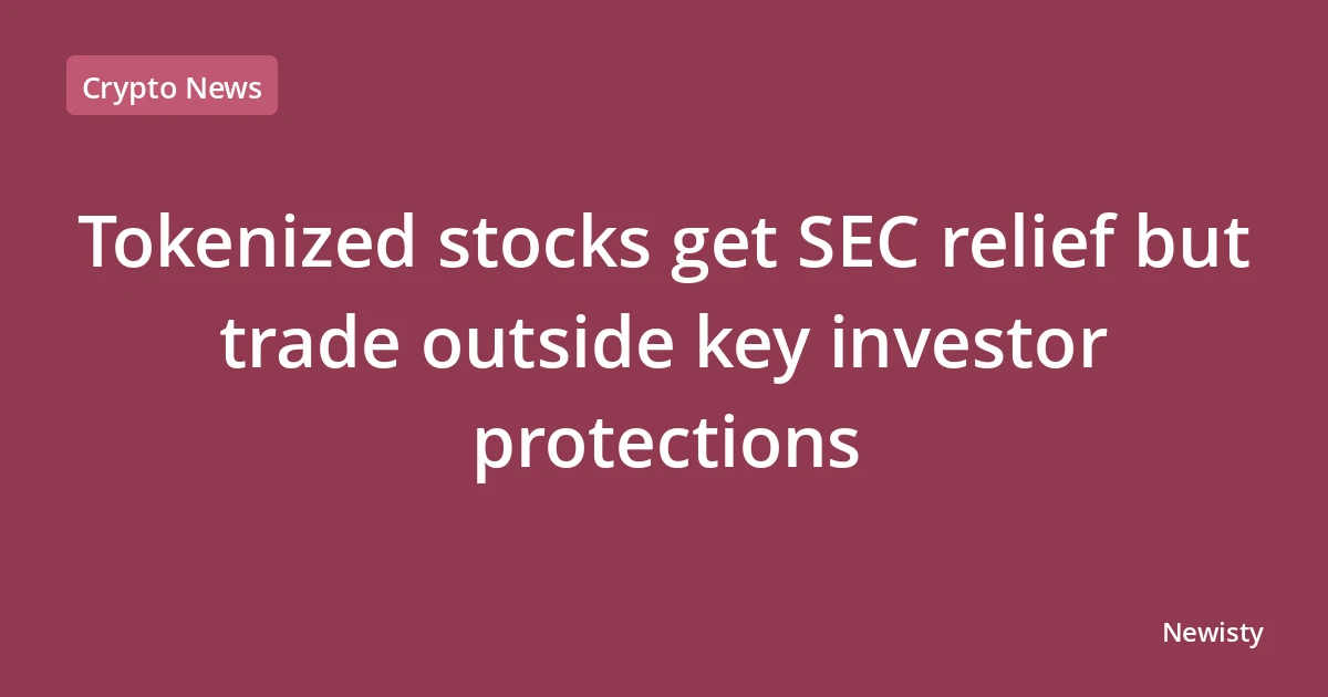 Tokenized stocks get SEC relief but trade outside key investor protections
