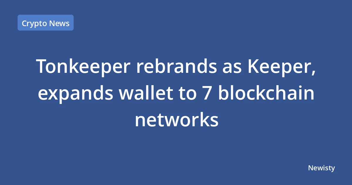 Tonkeeper rebrands as Keeper, expands wallet to 7 blockchain networks