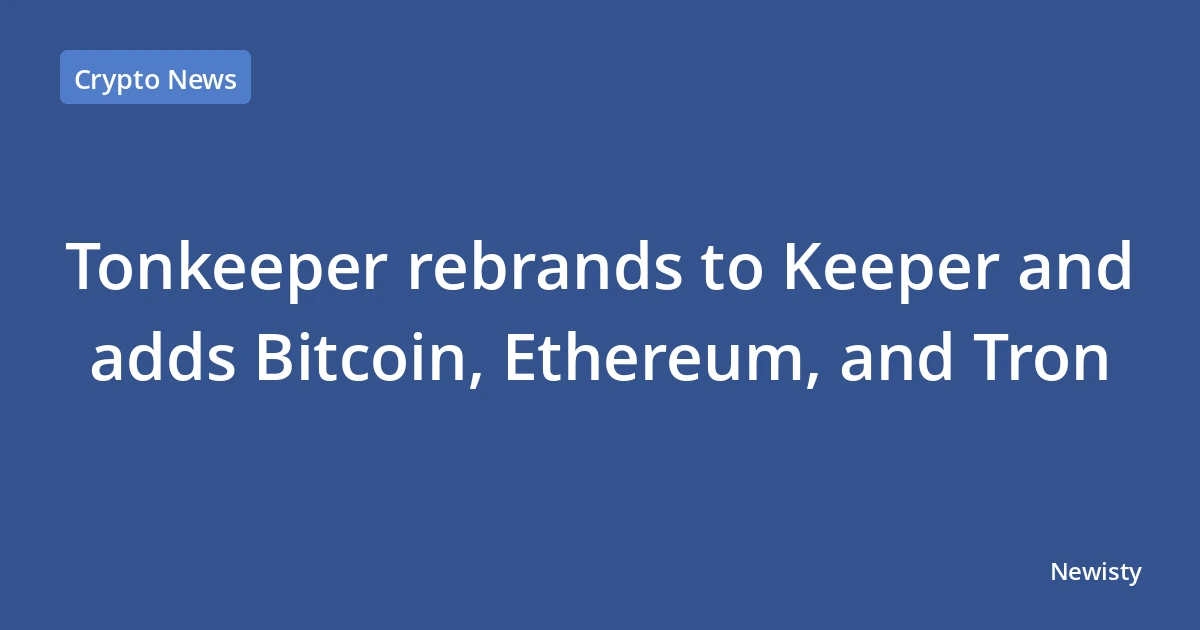Tonkeeper rebrands to Keeper and adds Bitcoin, Ethereum, and Tron
