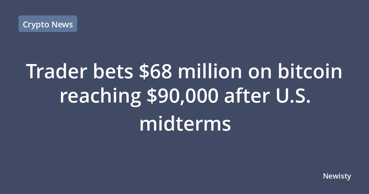 Trader bets $68 million on bitcoin reaching $90,000 after U.S. midterms