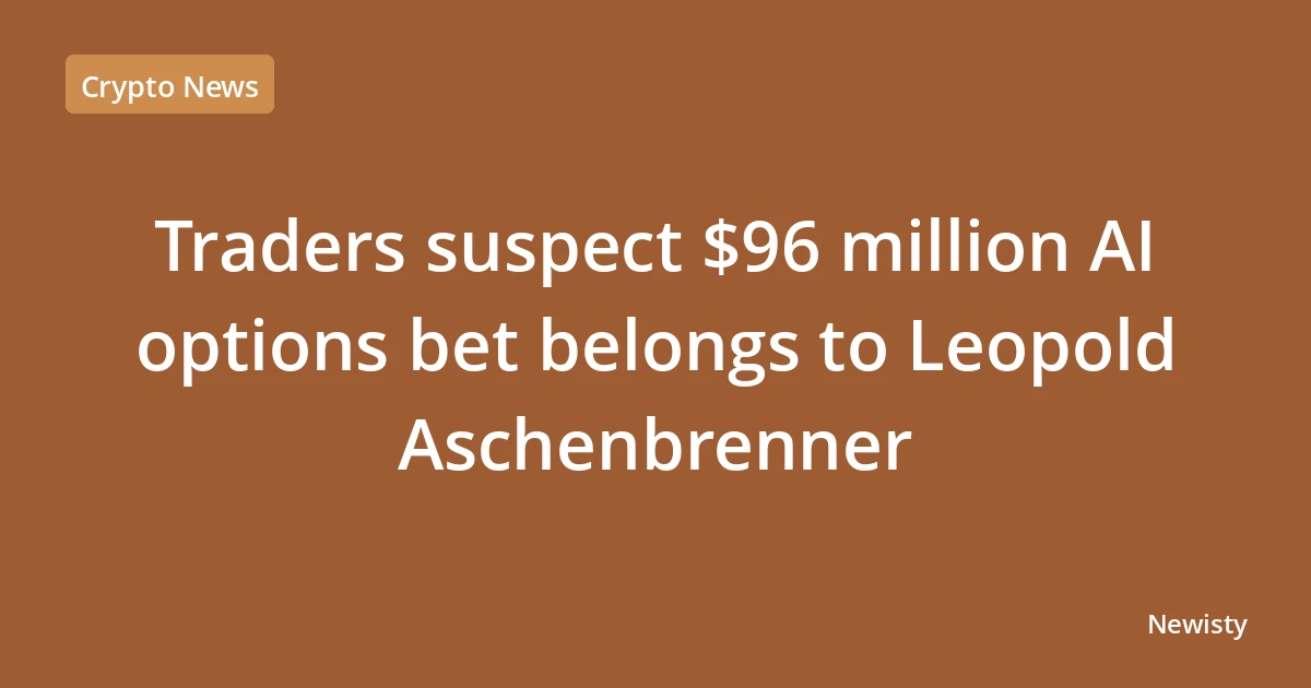 Traders suspect $96 million AI options bet belongs to Leopold Aschenbrenner