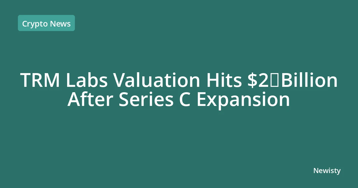 TRM Labs Valuation Hits $2 Billion After Series C Expansion