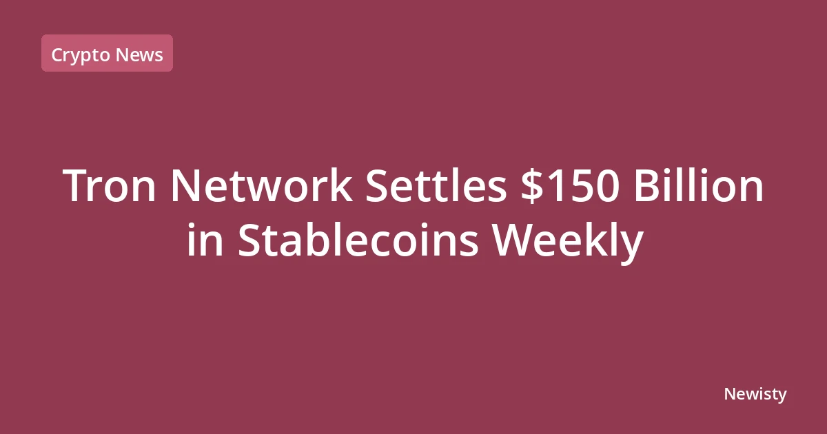 Tron Network Settles $150 Billion in Stablecoins Weekly
