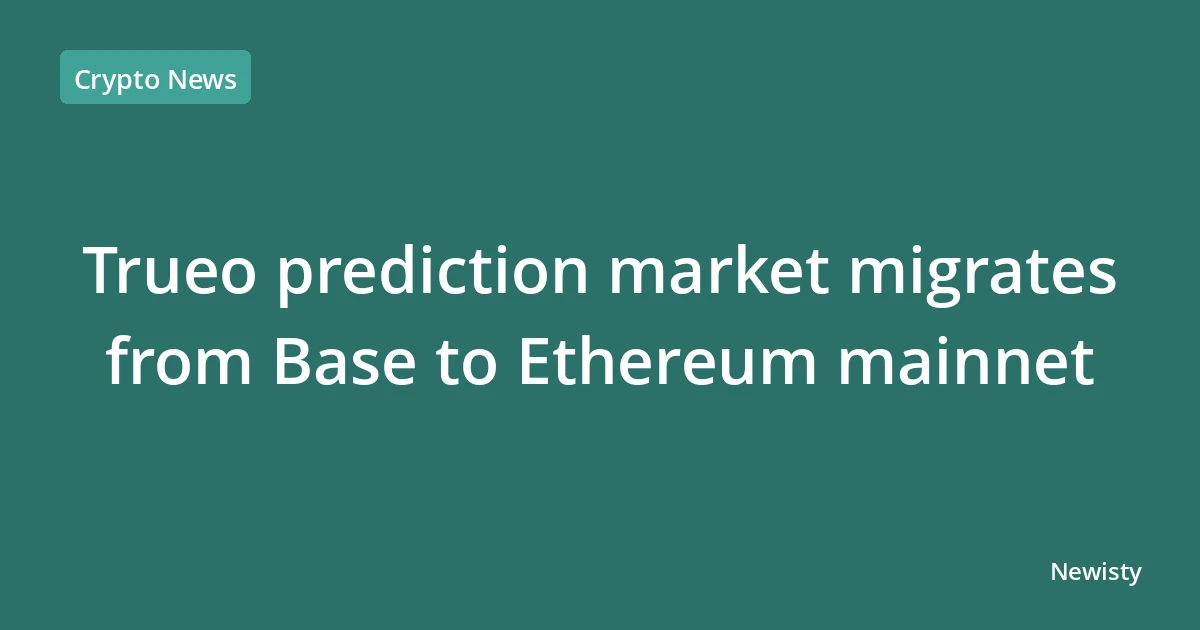 Trueo prediction market migrates from Base to Ethereum mainnet