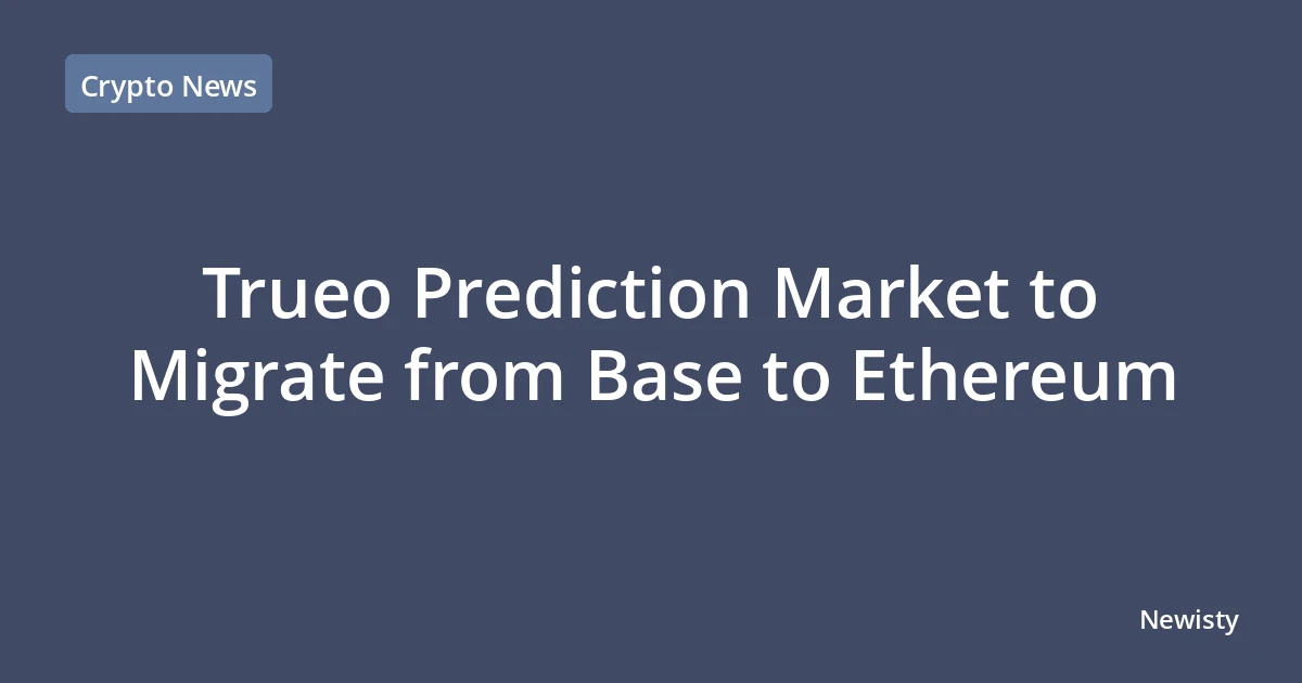 Trueo Prediction Market to Migrate from Base to Ethereum