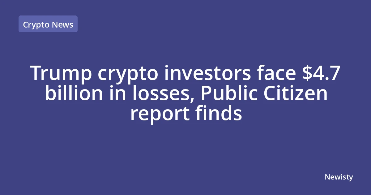 Trump crypto investors face $4.7 billion in losses, Public Citizen report finds