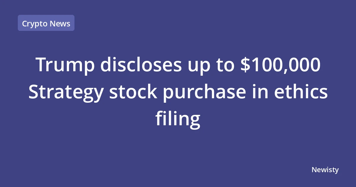 Trump discloses up to $100,000 Strategy stock purchase in ethics filing