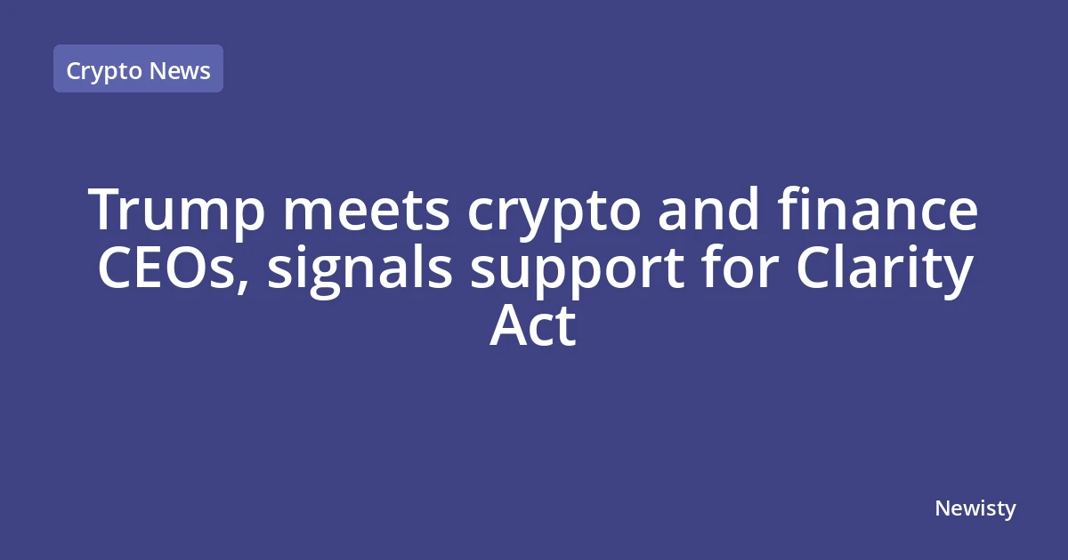 Trump meets crypto and finance CEOs, signals support for Clarity Act