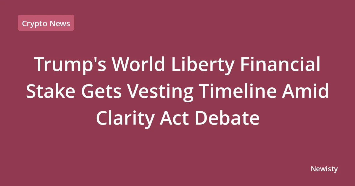 Trump's World Liberty Financial Stake Gets Vesting Timeline Amid Clarity Act Debate