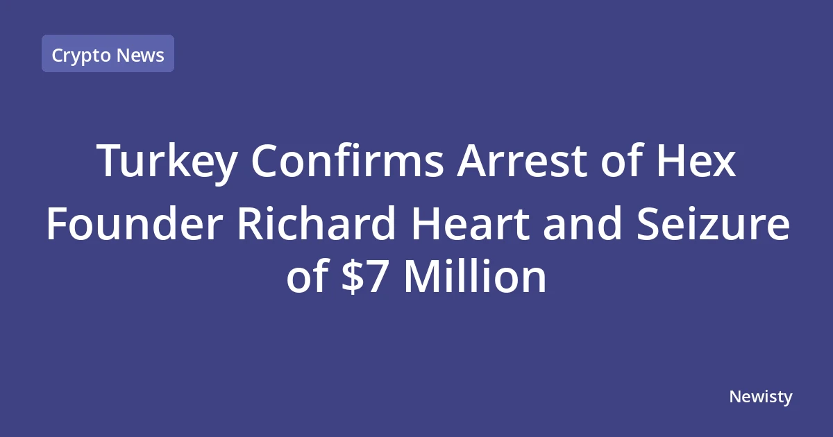 Turkey Confirms Arrest of Hex Founder Richard Heart and Seizure of $7 Million
