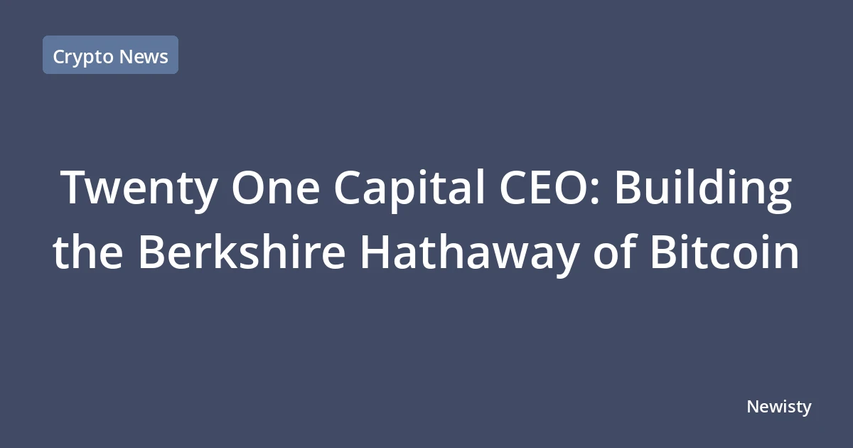 Twenty One Capital CEO: Building the Berkshire Hathaway of Bitcoin