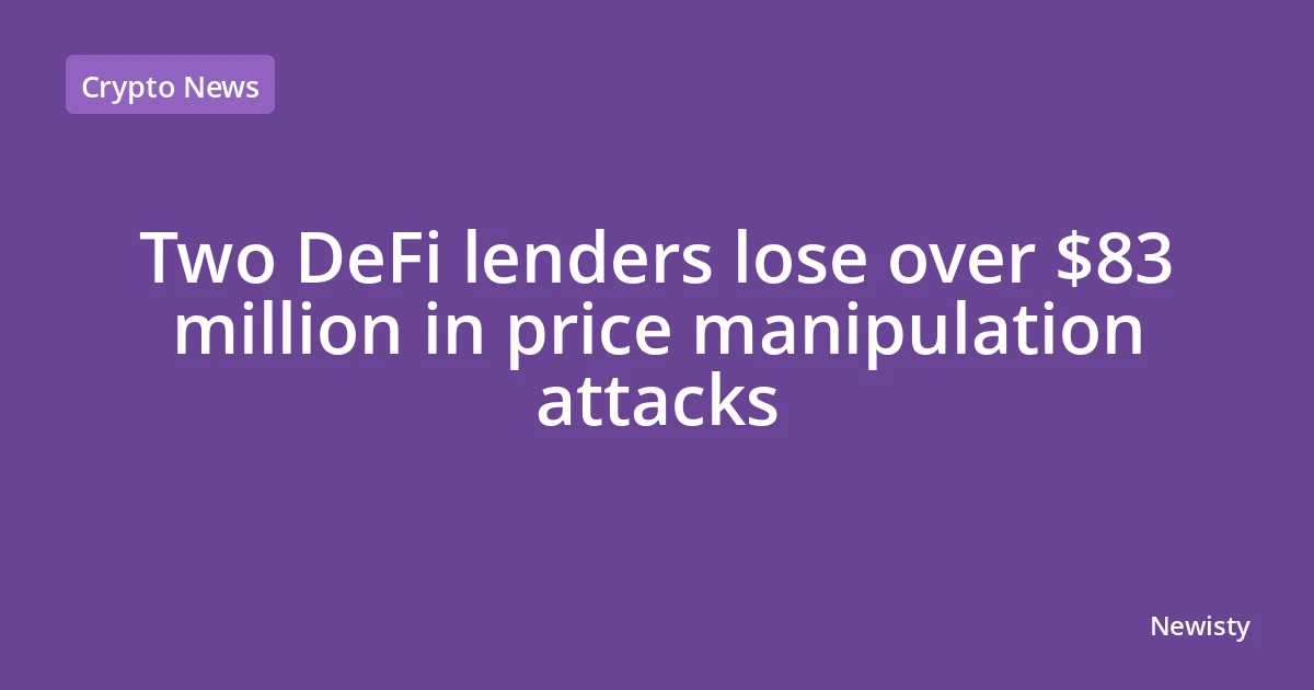 Two DeFi lenders lose over $83 million in price manipulation attacks