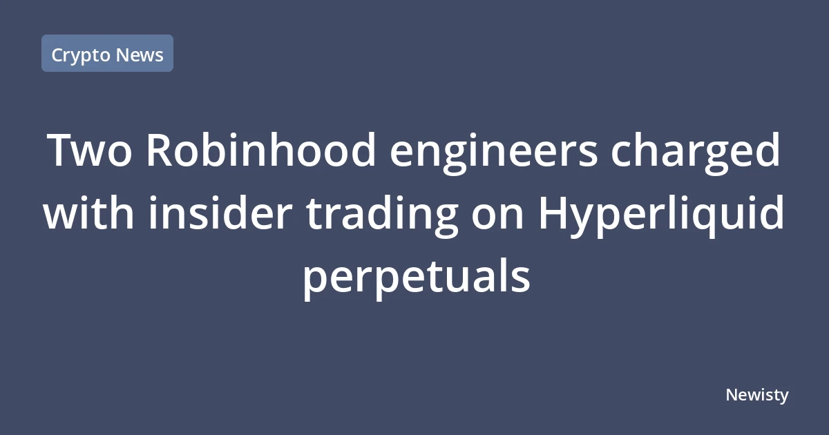 Two Robinhood engineers charged with insider trading on Hyperliquid perpetuals
