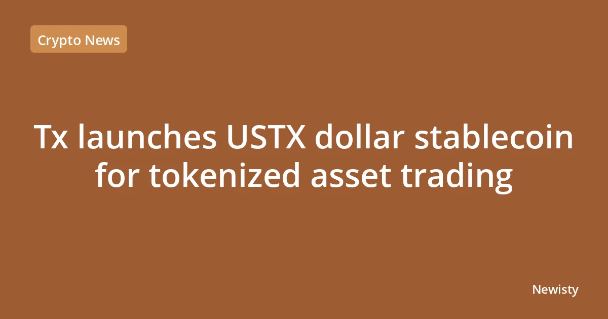 Tx launches USTX dollar stablecoin for tokenized asset trading