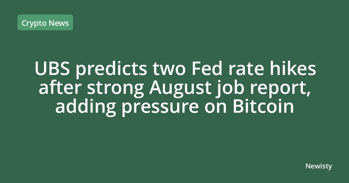 UBS predicts two Fed rate hikes after strong August job report, adding pressure on Bitcoin