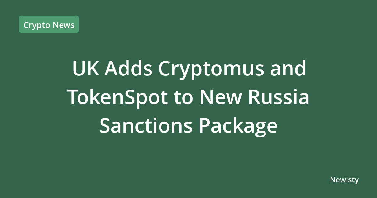 UK Adds Cryptomus and TokenSpot to New Russia Sanctions Package