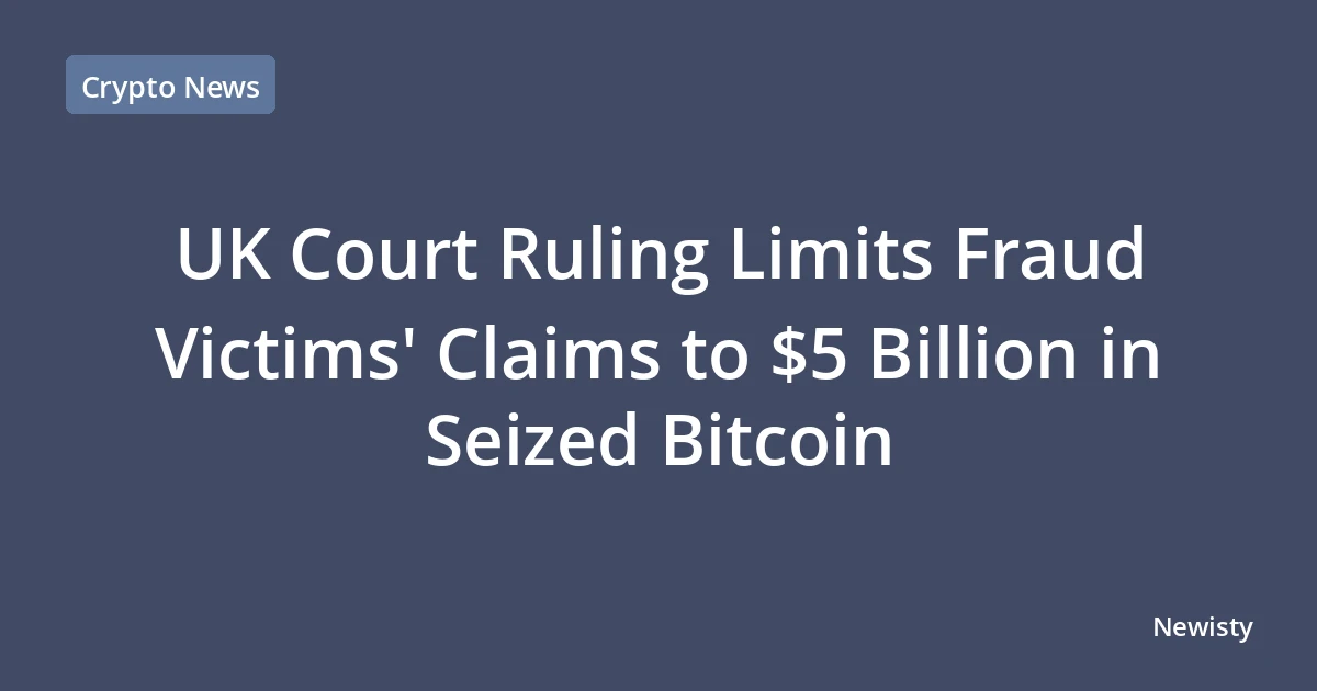UK Court Ruling Limits Fraud Victims' Claims to $5 Billion in Seized Bitcoin