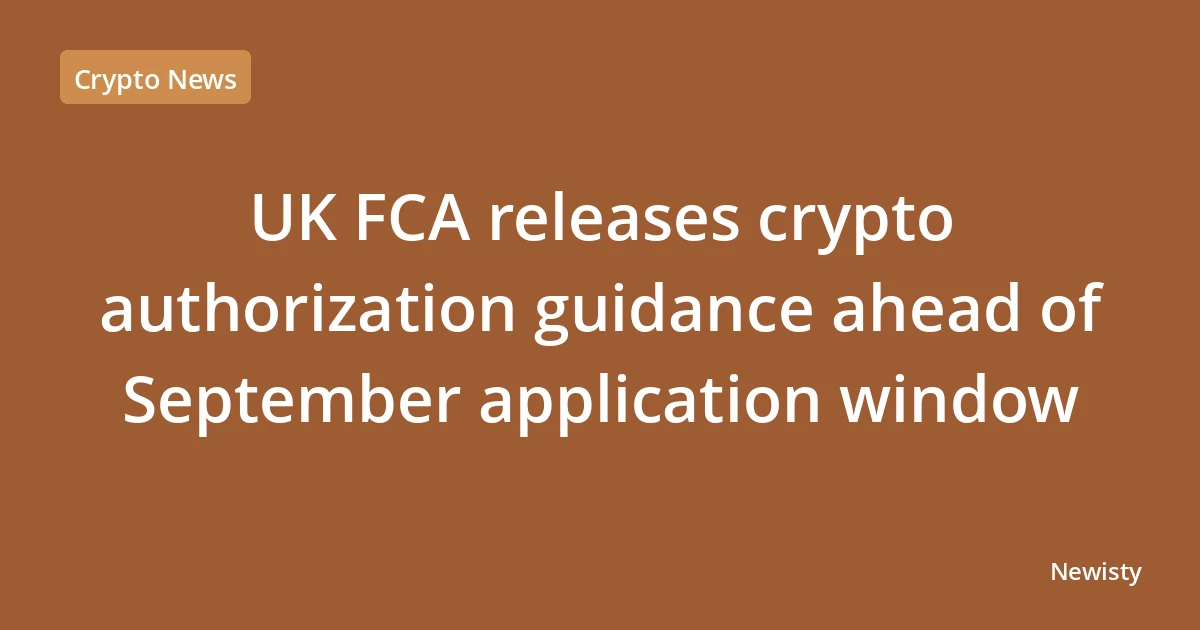 UK FCA releases crypto authorization guidance ahead of September application window