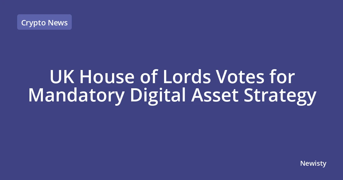 UK House of Lords Votes for Mandatory Digital Asset Strategy