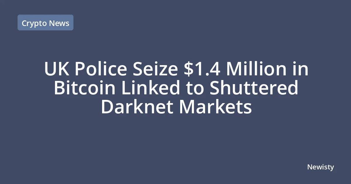UK Police Seize $1.4 Million in Bitcoin Linked to Shuttered Darknet Markets