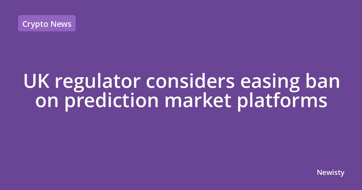 UK regulator considers easing ban on prediction market platforms