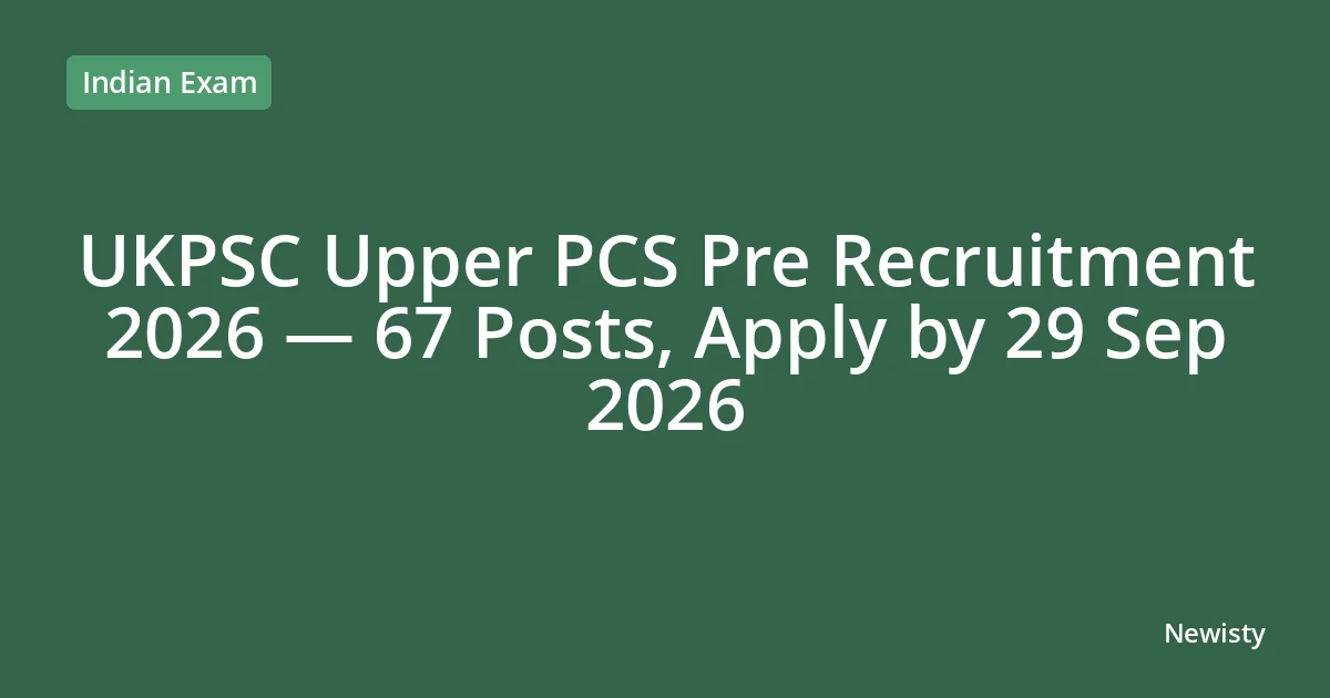 UKPSC Upper PCS Pre Recruitment 2026 — 67 Posts, Apply by 29 Sep 2026