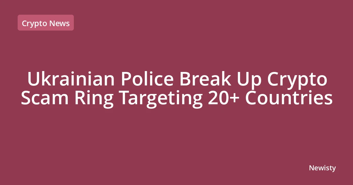 Ukrainian Police Break Up Crypto Scam Ring Targeting 20+ Countries