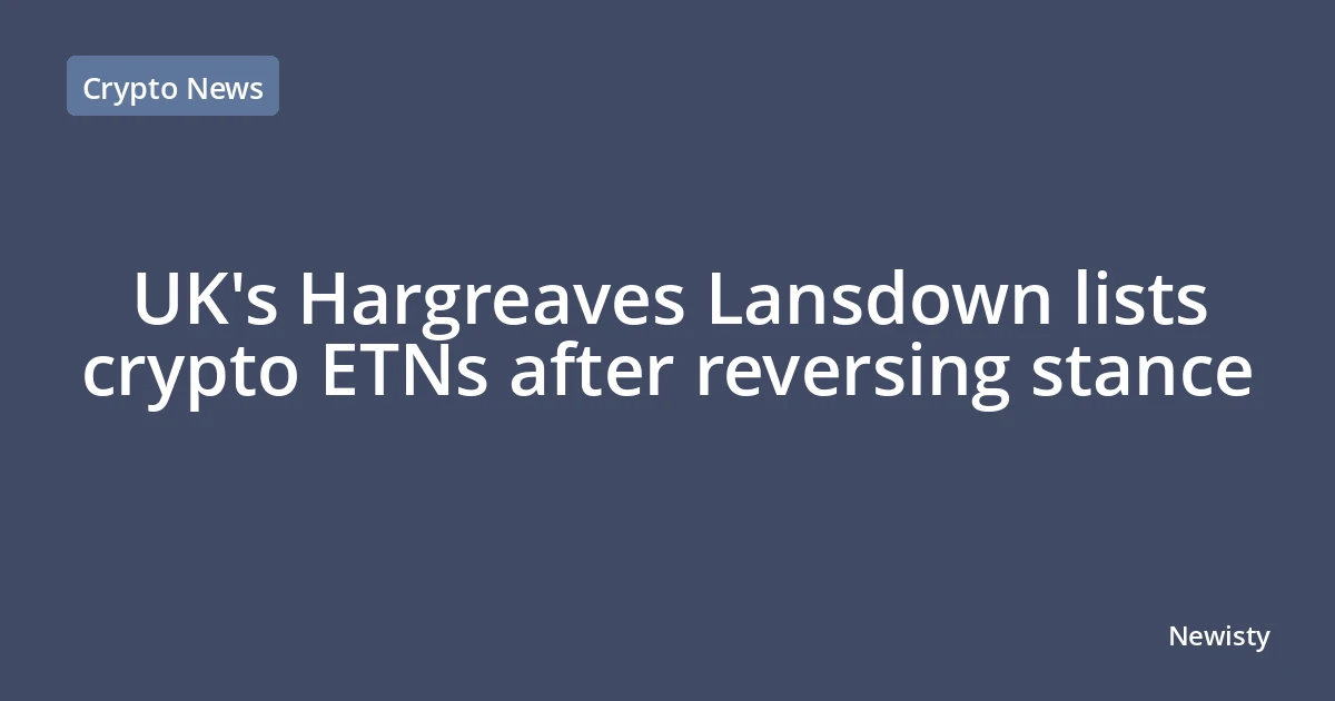 UK's Hargreaves Lansdown lists crypto ETNs after reversing stance