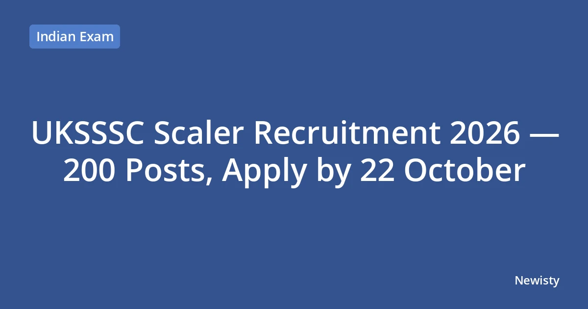 UKSSSC Scaler Recruitment 2026 — 200 Posts, Apply by 22 October