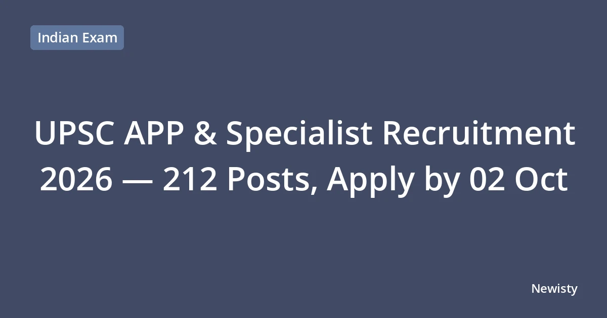 UPSC APP & Specialist Recruitment 2026 — 212 Posts, Apply by 02 Oct