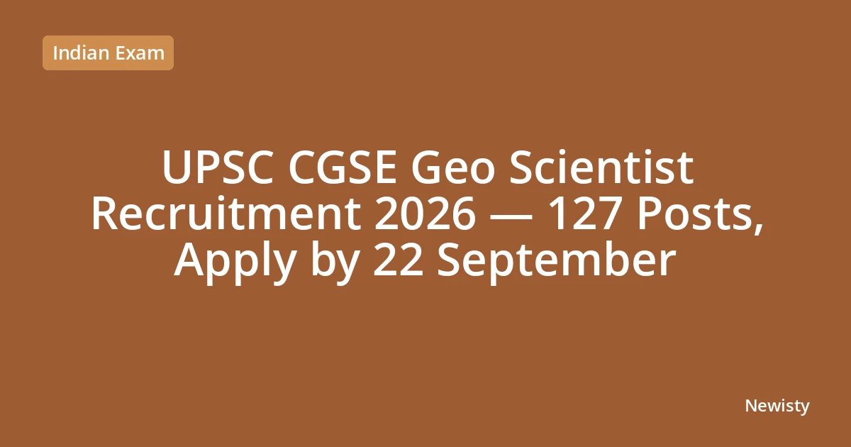 UPSC CGSE Geo Scientist Recruitment 2026 — 127 Posts, Apply by 22 September