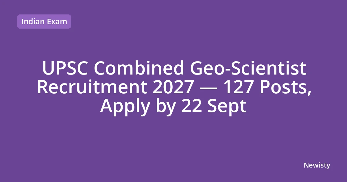 UPSC Combined Geo-Scientist Recruitment 2027 — 127 Posts, Apply by 22 Sept
