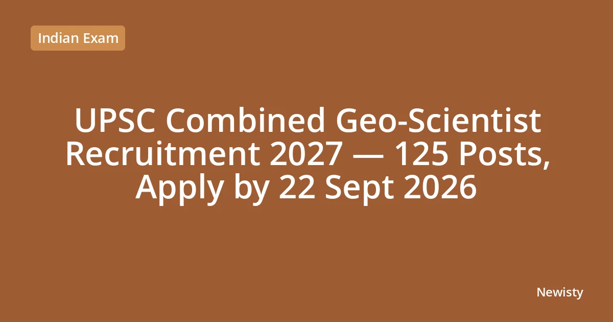 UPSC Combined Geo-Scientist Recruitment 2027 — 125 Posts, Apply by 22 Sept 2026