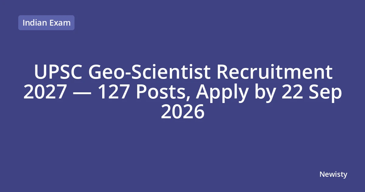 UPSC Geo-Scientist Recruitment 2027 — 127 Posts, Apply by 22 Sep 2026