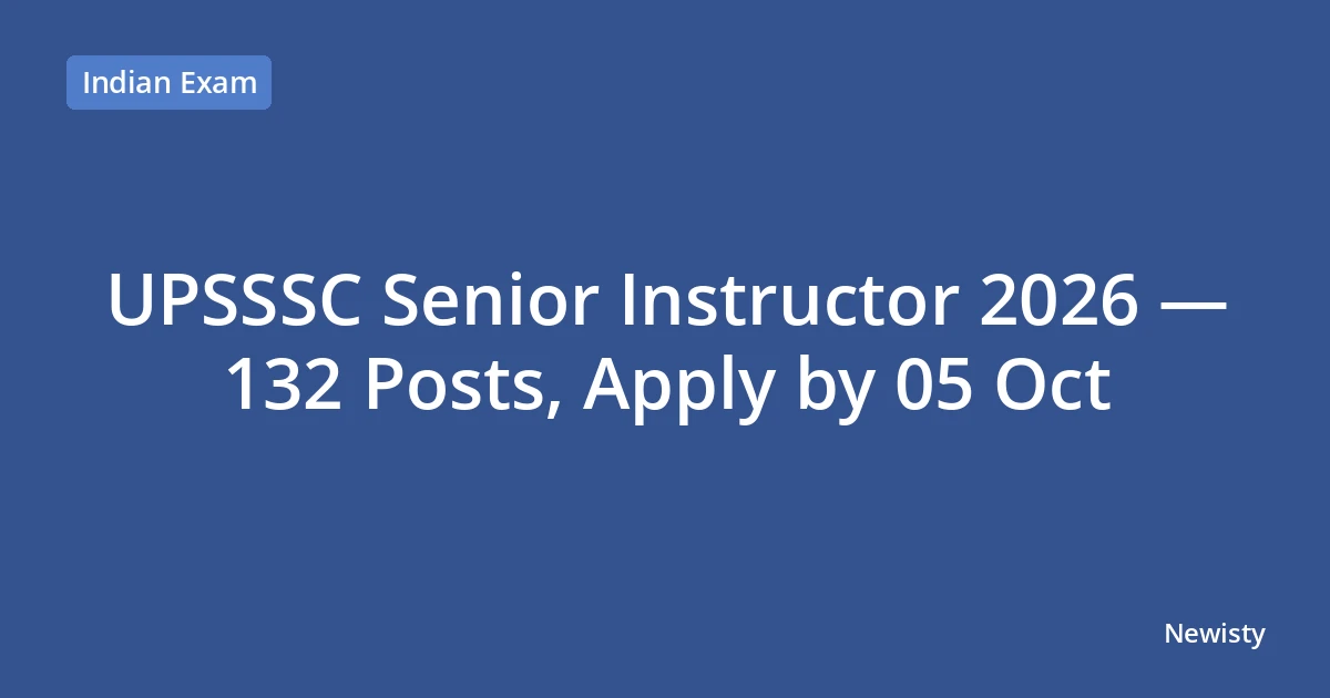 UPSSSC Senior Instructor 2026 — 132 Posts, Apply by 05 Oct