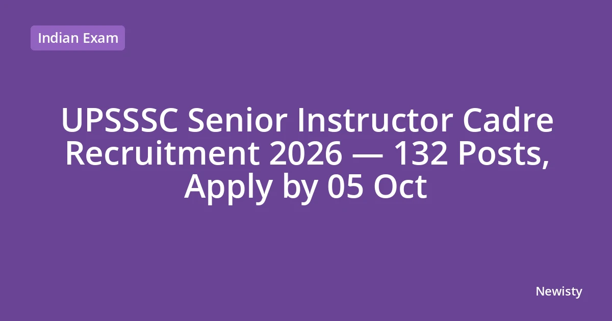 UPSSSC Senior Instructor Cadre Recruitment 2026 — 132 Posts, Apply by 05 Oct
