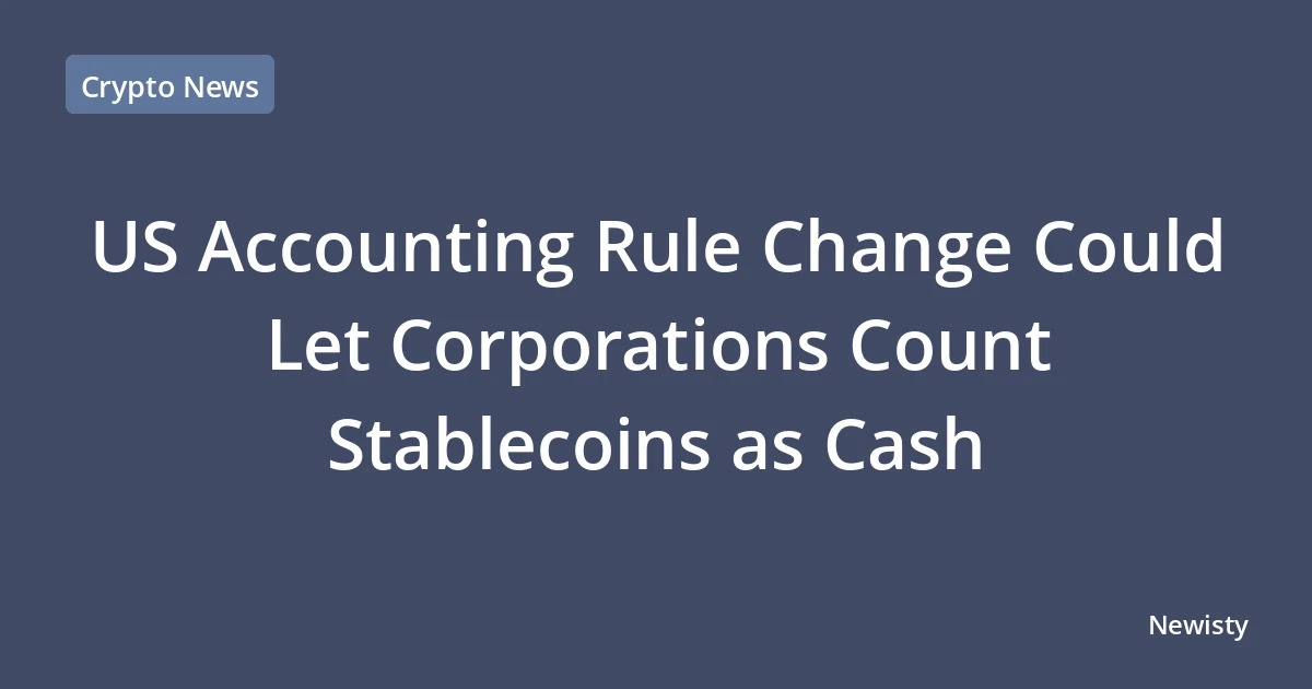 US Accounting Rule Change Could Let Corporations Count Stablecoins as Cash
