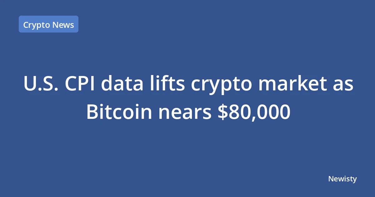 U.S. CPI data lifts crypto market as Bitcoin nears $80,000